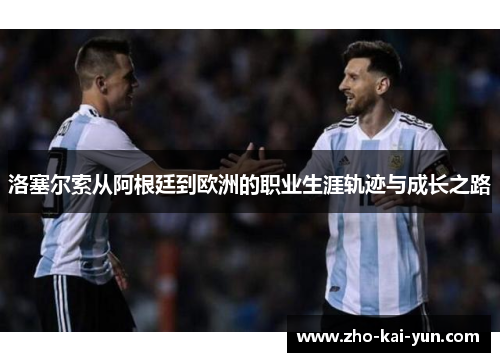 洛塞尔索从阿根廷到欧洲的职业生涯轨迹与成长之路 洛塞尔索从阿根廷到欧洲的职业生涯轨迹与成长之路