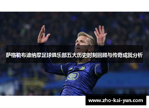 萨格勒布迪纳摩足球俱乐部五大历史时刻回顾与传奇成就分析