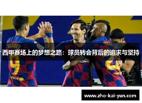 西甲赛场上的梦想之路:球员转会背后的追求与坚持 西甲赛场上的梦想之路:球员转会背后的追求与坚持