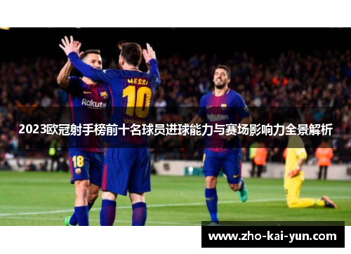 2023欧冠射手榜前十名球员进球能力与赛场影响力全景解析