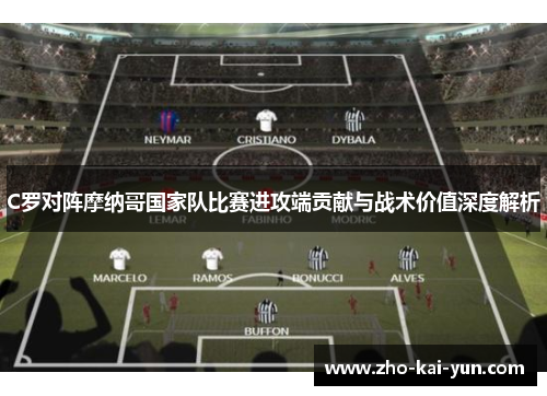 C罗对阵摩纳哥国家队比赛进攻端贡献与战术价值深度解析