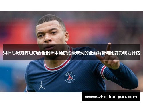 贝林厄姆对阵切尔西世俱杯中场统治级表现的全面解析与比赛影响力评估 贝林厄姆对阵切尔西世俱杯中场统治级表现的全面解析与比赛影响力评估