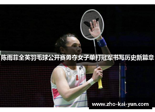 陈雨菲全英羽毛球公开赛勇夺女子单打冠军书写历史新篇章 陈雨菲全英羽毛球公开赛勇夺女子单打冠军书写历史新篇章