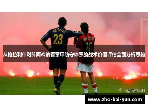 从格拉利什对阵阿森纳看意甲防守体系的战术价值评估全面分析思路 从格拉利什对阵阿森纳看意甲防守体系的战术价值评估全面分析思路