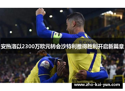 安热洛以2300万欧元转会沙特利雅得胜利开启新篇章 安热洛以2300万欧元转会沙特利雅得胜利开启新篇章