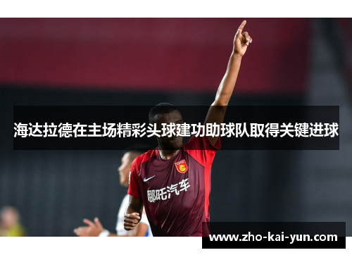 海达拉德在主场精彩头球建功助球队取得关键进球