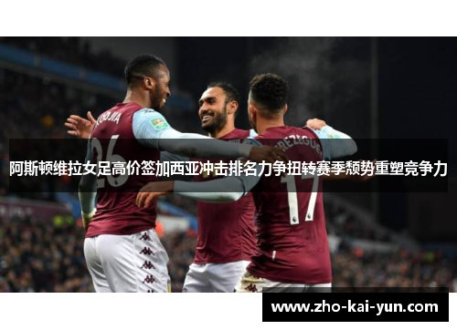 阿斯顿维拉女足高价签加西亚冲击排名力争扭转赛季颓势重塑竞争力