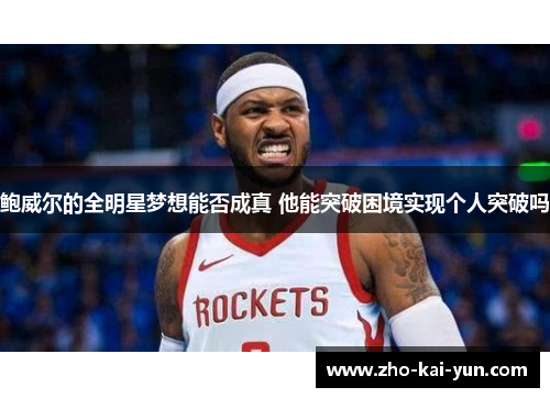 鲍威尔的全明星梦想能否成真 他能突破困境实现个人突破吗