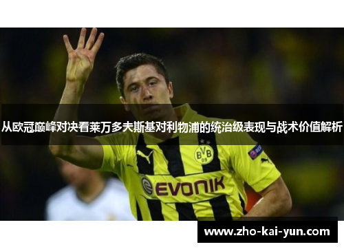 从欧冠巅峰对决看莱万多夫斯基对利物浦的统治级表现与战术价值解析